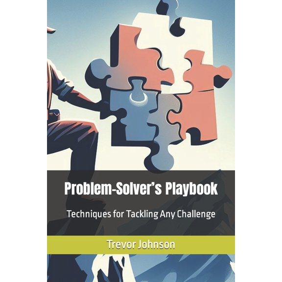 Problem-Solver's Playbook: Techniques for Tackling Any Challenge (Paperback)