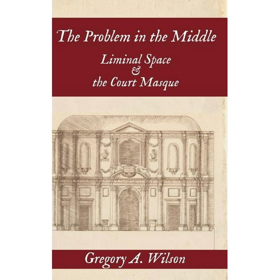 Problem in the Middle:: Liminal Space and the Court Masque, (Hardcover)