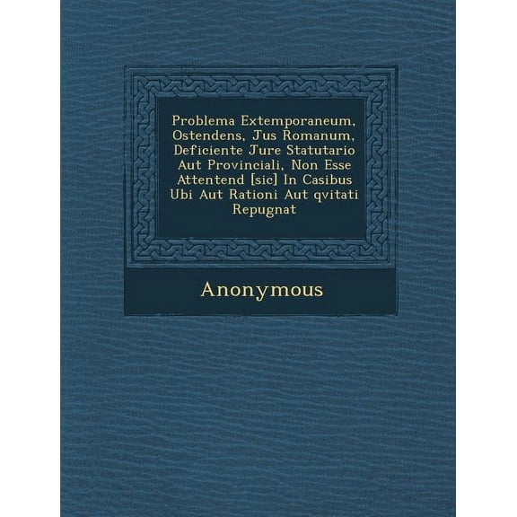 Problema Extemporaneum, Ostendens, Jus Romanum, Deficiente Jure Statutario Aut Provinciali, Non Esse Attentend [Sic] in Casibus Ubi Aut Rationi Aut QV (Paperback)