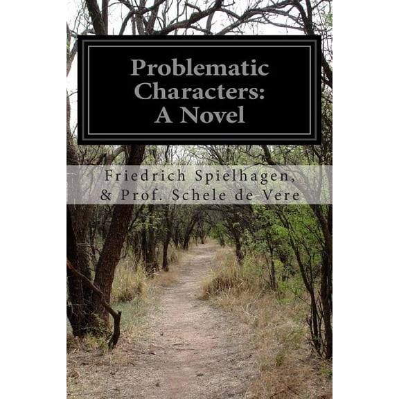 Problematic Characters: A Novel Paperback 1499782268 9781499782264 Friedrich Spielhagen Prof. Schele de Vere