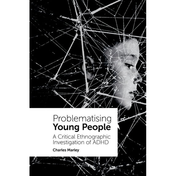 Problematising Young People: A Critical Ethnographic Investigation of ADHD, (Hardcover)