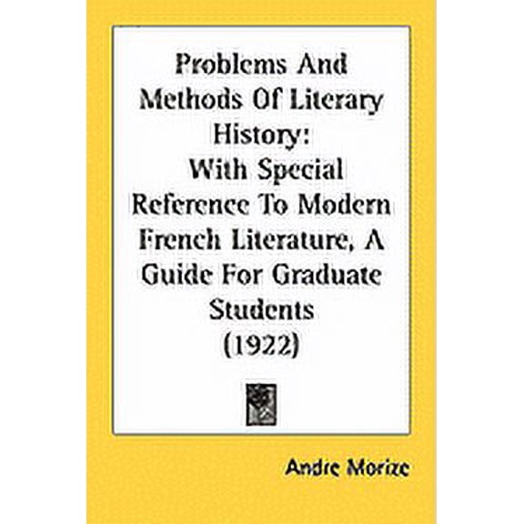 Problems And Methods Of Literary History : With Special Reference To Modern French Literature, A Guide For Graduate Students (1922) (Paperback)