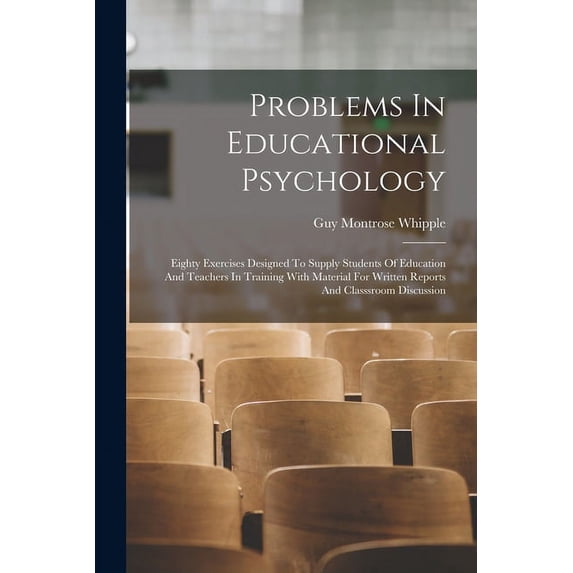 Problems In Educational Psychology: Eighty Exercises Designed To Supply Students Of Education And Teachers In Training W, (Paperback)