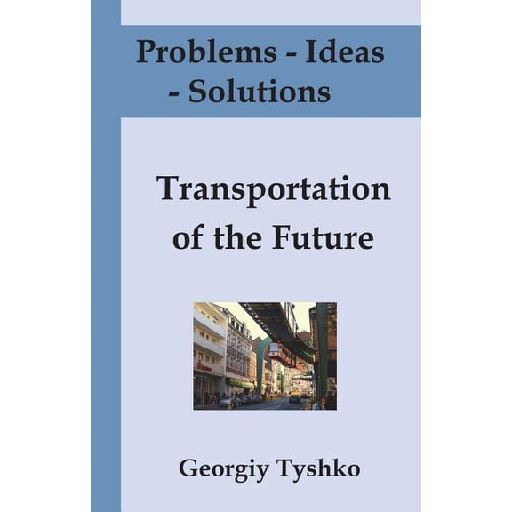 Problems - Ideas - Solutions:Transportation of the Future: Solving global problems together with pictures Paperback 1521134138 9781521134139 Georgiy Tyshko