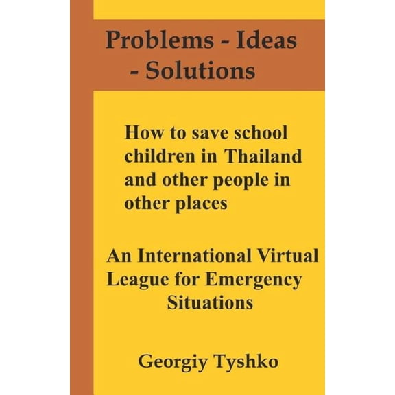 Problems - Ideas - Solutions: How to Save School Children in Thailand and Other People in Other Places. an International Virtual League for Emergency Situations (Series #2) (Paperback)