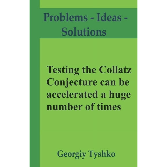 Problems - Ideas - Solutions: Testing the Collatz Conjecture can be accelerated a huge number of times (Paperback)