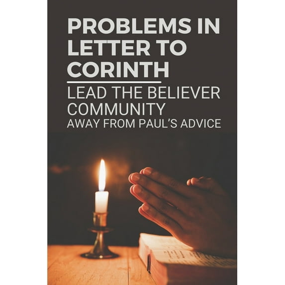 Problems In Letter To Corinth: Lead The Believer Community Away From Paul's Advice: The Wise In World Managed To Seized , (Paperback)