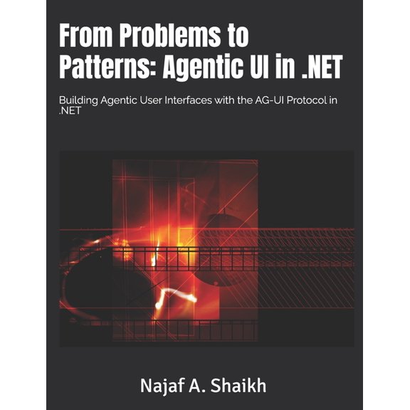 From Problems to Patterns - The AI From Problems to Patterns: Agentic UI in .NET: Building Agentic User Interfaces with the AG-UI Protocol in .NET, Book 2, (Paperback)