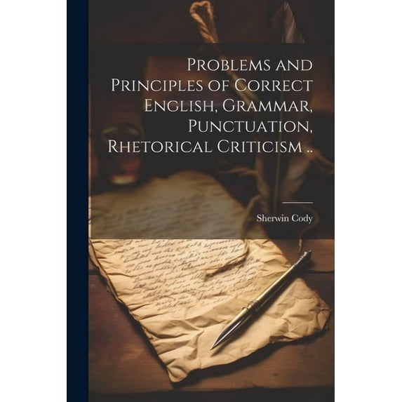 Problems and Principles of Correct English, Grammar, Punctuation, Rhetorical Criticism .. (Paperback)