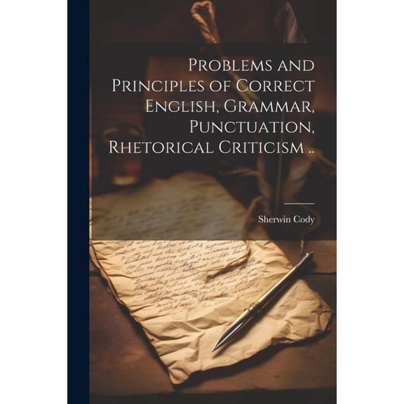 Problems and Principles of Correct English, Grammar, Punctuation, Rhetorical Criticism .. (Paperback)
