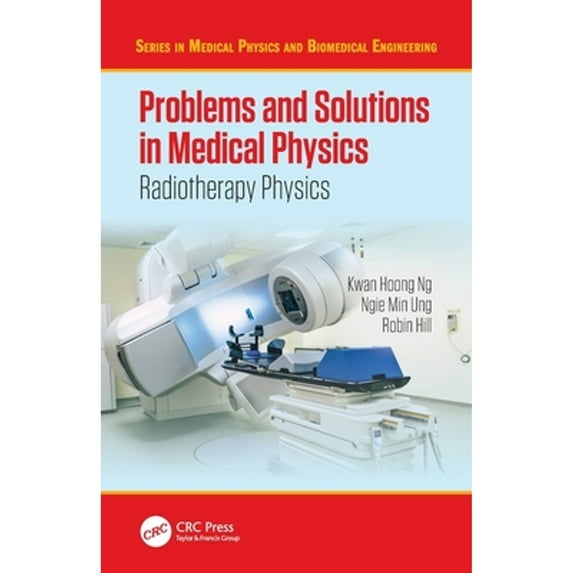 Pre-Owned Problems and Solutions in Medical Physics: Radiotherapy Physics (Paperback) by Kwan-Hoong Ng, Robin Hill, Ngie Min Ung