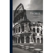 Probus Or, Rome in the Third Century Hardcover by William Ware