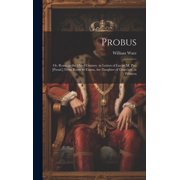 Probus Or, Rome in the Third Century. in Letters of Lucius M. Piso [Pseud.] From Rome to Fausta, the Daughter of Gracchus, at Palmyra Hardcover
