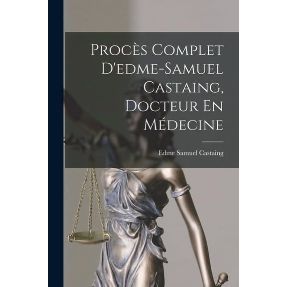 Procs Complet D'edme-Samuel Castaing, Docteur En Mdecine, (Paperback)