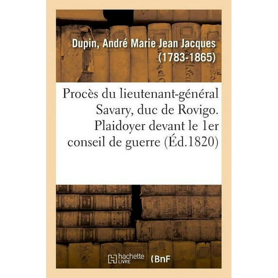 Procès du lieutenant-général Savary, duc de Rovigo. Plaidoyer devant le 1er conseil de guerre (Paperback)