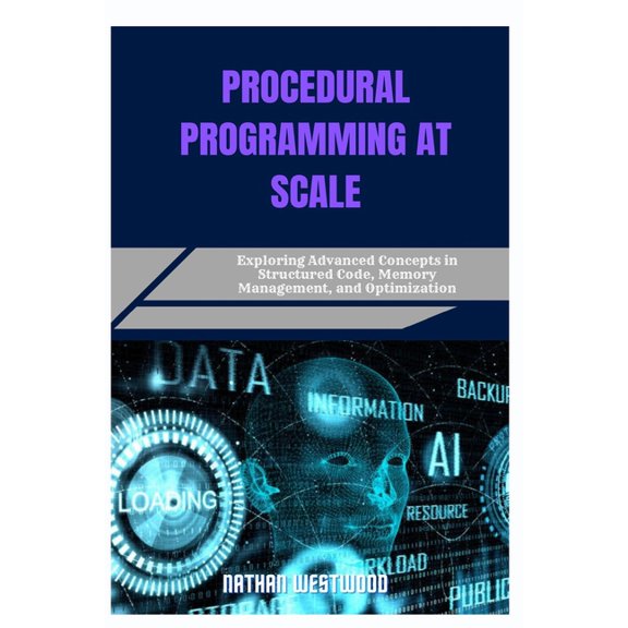 Procedural Programming at Scale: Exploring Advanced Concepts in Structured Code, Memory Management, and Optimization, (Paperback)