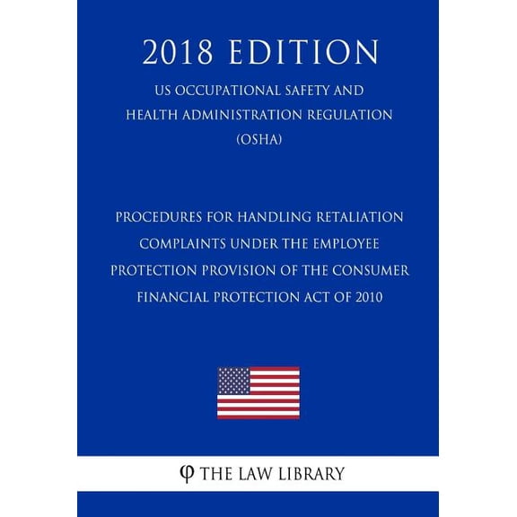 Procedures for Handling Retaliation Complaints Under the Employee Protection Provision of the Consumer Financial Protection Act of 2010 US . Regulation OSHA 2018 Edition Paperback 1729863892