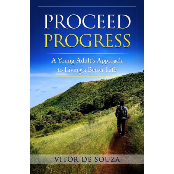Proceed Progress : A Young Adult's Approach to Living a Better Life