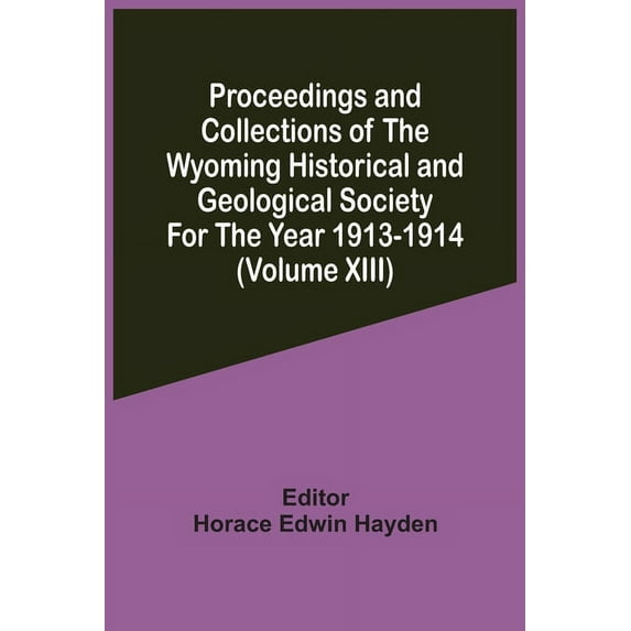 Proceedings And Collections Of The Wyoming Historical And Geological Society For The Year 1913-1914 (Volume Xiii) (Paperback)