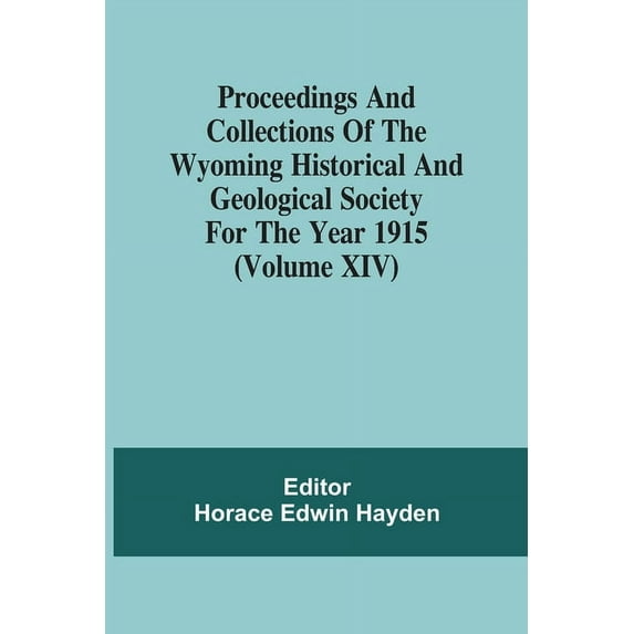 Proceedings And Collections Of The Wyoming Historical And Geological Society For The Year 1915 (Volume Xiv) (Paperback)