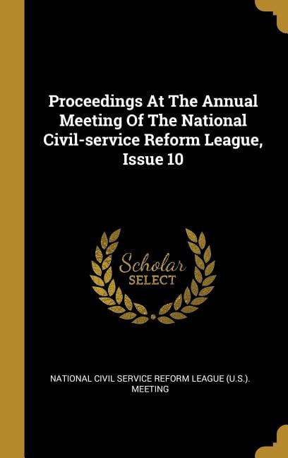 Proceedings At The Annual Meeting Of The National Civil-service Reform League, Issue 10 (Hardcover)