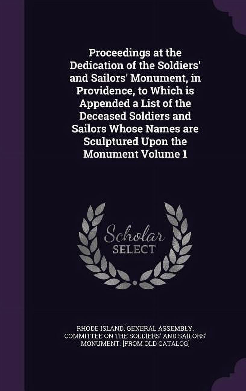 Proceedings at the Dedication of the Soldiers' and Sailors' Monument, in Providence, to Which is Appended a List of the Deceased Soldiers and Sailors Whose Names are Sculptured Upon the Monument Volum