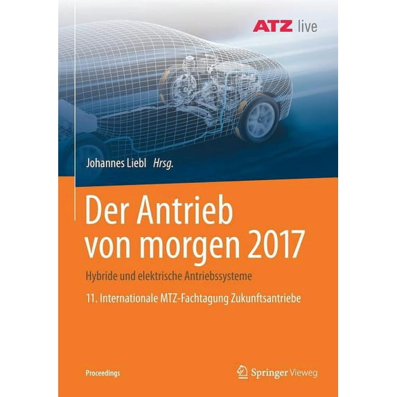 Proceedings Der Antrieb Von Morgen 2017: Hybride Und Elektrische Antriebssysteme 11. Internationale Mtz-Fachtagung Zukunftsantriebe, (Paperback)