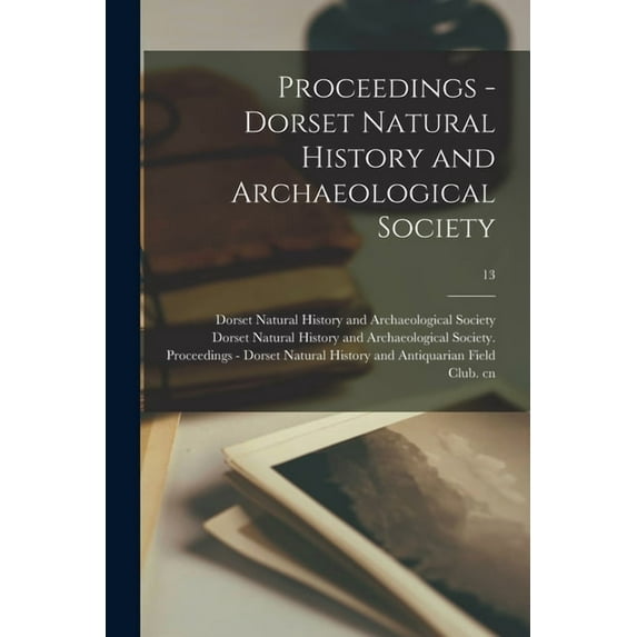 Proceedings - Dorset Natural History and Archaeological Society; 13 (Paperback)
