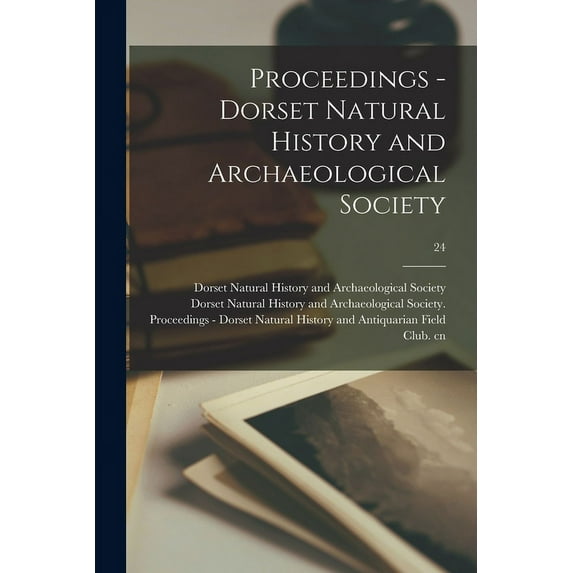Proceedings - Dorset Natural History and Archaeological Society; 24 Paperback 1014816025 9781014816023 Dorset Natural History and Archaeolog