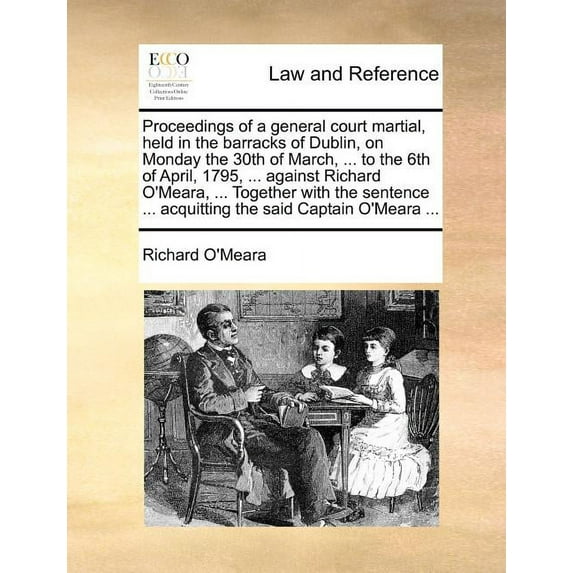 Proceedings of a General Court Martial, Held in the Barracks of Dublin, on Monday the 30th of March, ... to the 6th of April, 1795, ... Against Richard O'Meara, ... Together with the Sentence ... Acquitting the Said Captain O'Meara ... (Paperback)