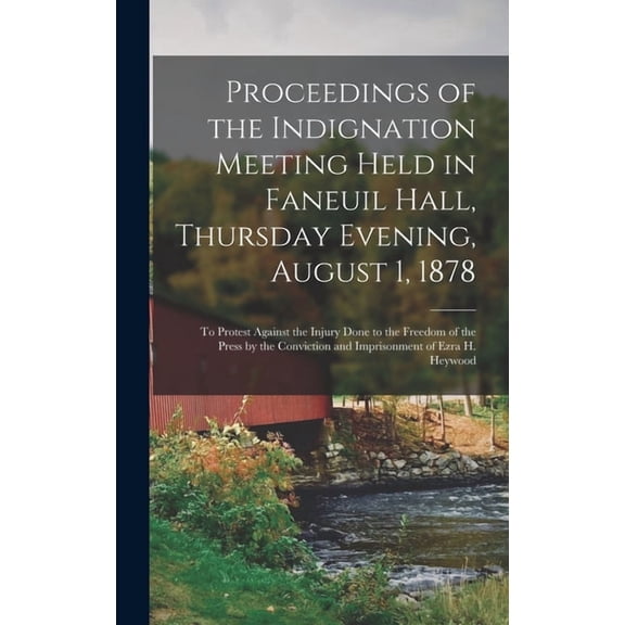 Proceedings of the Indignation Meeting Held in Faneuil Hall, Thursday Evening, August 1, 1878: To Protest Against the Injury Done to the Freedom of the Press by the Conviction and Imprisonment of Ezra