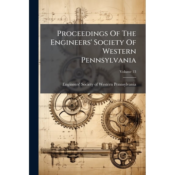 Proceedings Of The Engineers' Society Of Western Pennsylvania; Volume 13 (Paperback)