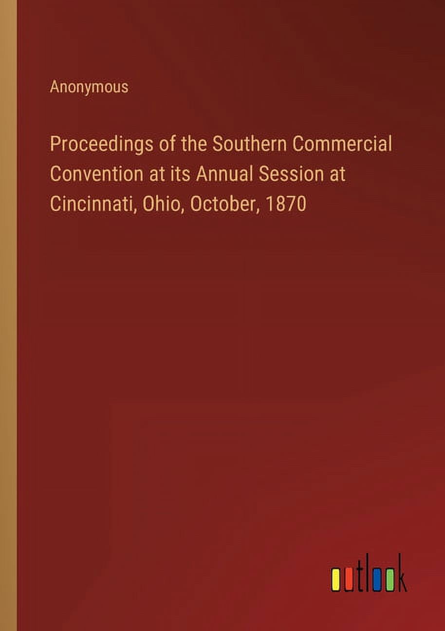 Proceedings Of The Southern Commercial Convention At Its Annual Session At Cincinnati, Ohio, October, 1870 - 9783368127428