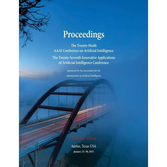 Proceedings of the Twenty-Ninth AAAI Conference on Artificial Intelligence and the Twenty-Seventh Innovative Applications of Artificial Intelligence Conference Volume Three (Paperback)