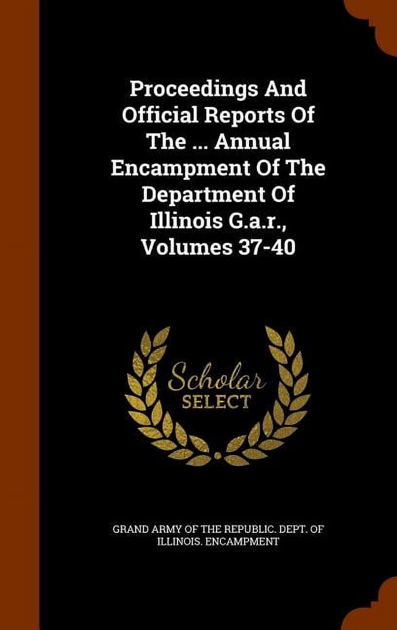 Proceedings and Official Reports of the ... Annual Encampment of the Department of Illinois G.A.R., Volumes 37-40 (Hardcover)