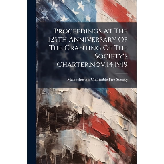 Proceedings At The 125th Anniversary Of The Granting Of The Society's Charter, nov.14,1919 (Paperback)