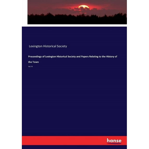 Proceedings of Lexington Historical Society and Papers Relating to the History of the Town: Vol. IV, (Paperback)