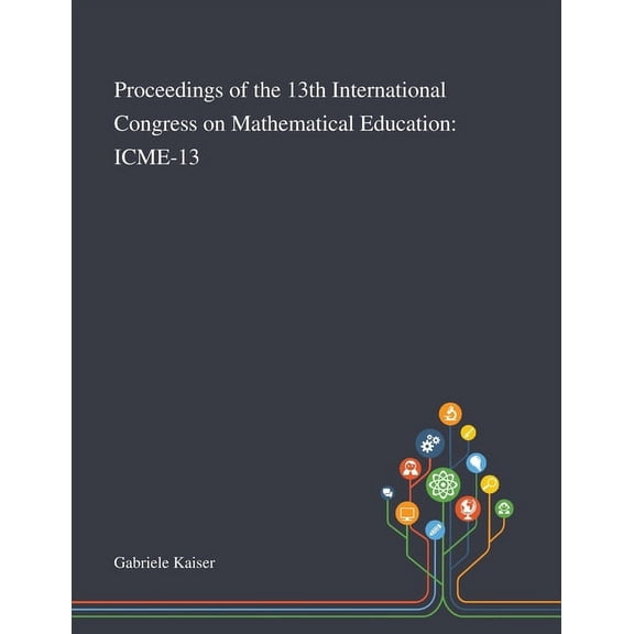 Proceedings of the 13th International Congress on Mathematical Education: Icme-13, (Paperback)