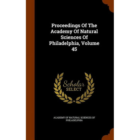 Proceedings of the Academy of Natural Sciences of Philadelphia, Volume 45 (Hardcover)