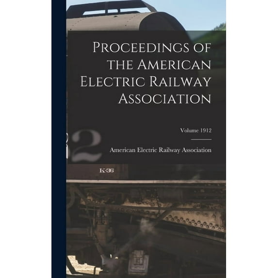 Proceedings of the American Electric Railway Association; Volume 1912 (Hardcover)