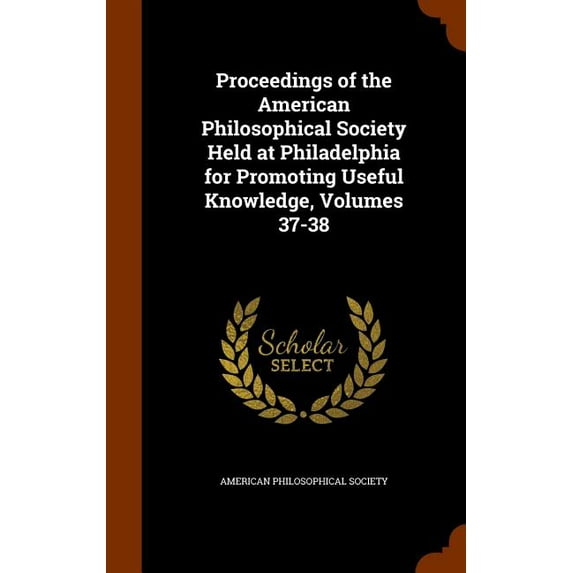 Proceedings of the American Philosophical Society Held at Philadelphia for Promoting Useful Knowledge, Volumes 37-38 (Hardcover)