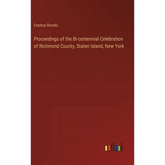 Proceedings of the Bi-centennial Celebration of Richmond County, Staten Island, New York (Hardcover)