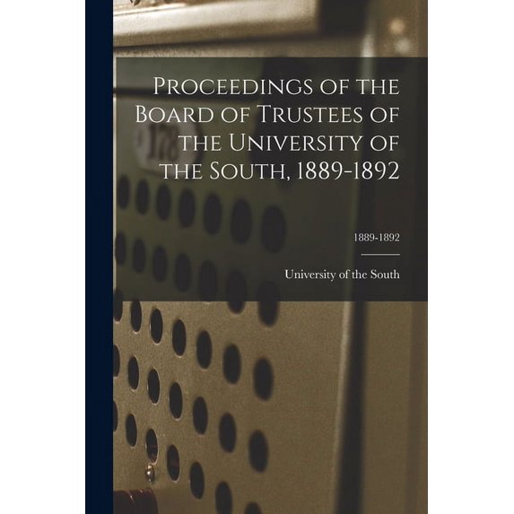 Proceedings of the Board of Trustees of the University of the South, 1889-1892; 1889-1892 (Paperback)