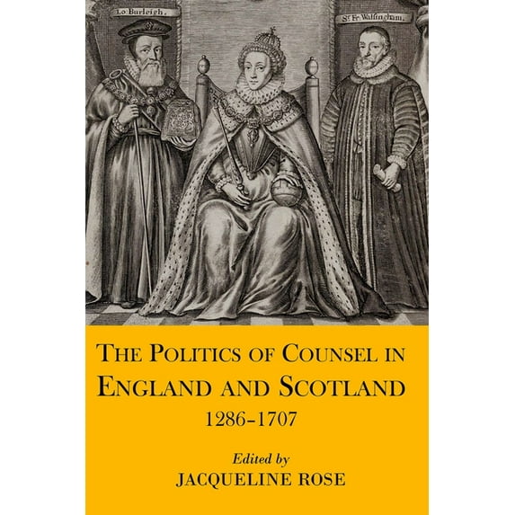 Proceedings of the British Academy The Politics of Counsel in England and Scotland, 1286-1707, Book 204, (Hardcover)