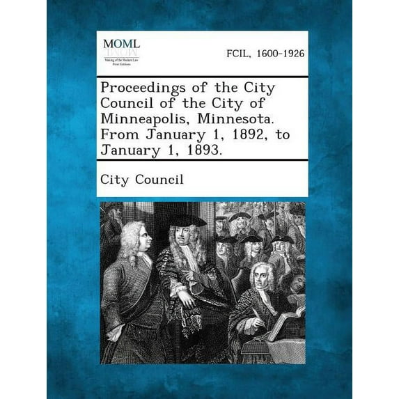 Proceedings of the City Council of the City of Minneapolis, Minnesota. from January 1, 1892, to January 1, 1893. (Paperback)