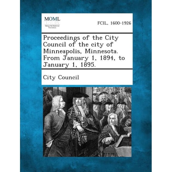 Proceedings of the City Council of the City of Minneapolis, Minnesota. from January 1, 1894, to January 1, 1895. (Paperback)