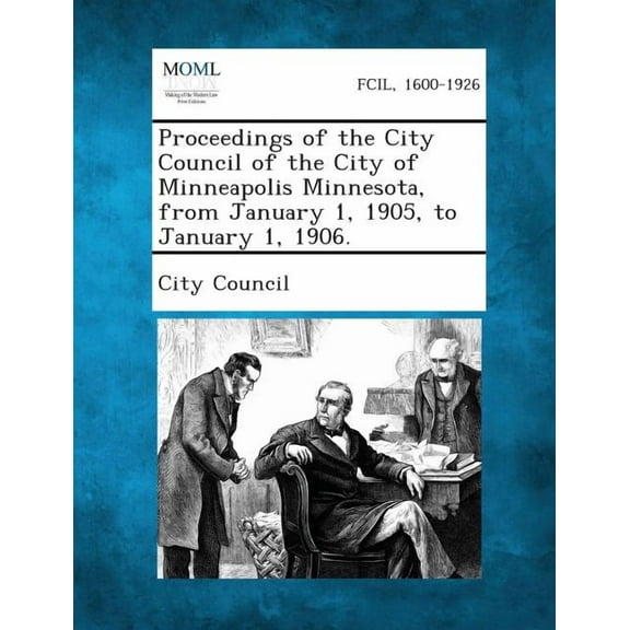 Proceedings of the City Council of the City of Minneapolis Minnesota, from January 1, 1905, to January 1, 1906. (Paperback)