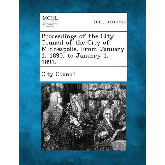 Proceedings of the City Council of the City of Minneapolis. from January 1, 1890, to January 1, 1891. (Paperback)