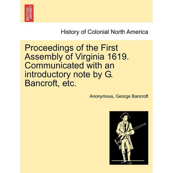 Proceedings of the First Assembly of Virginia 1619. Communicated with an Introductory Note by G. Bancroft, Etc. (Paperback)