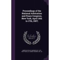 thumbnail image 1 of Proceedings of the National Arbitration and Peace Congress, New York, April 14th to 17th, 1907; (Hardcover), 1 of 1